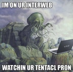 IM ON UR INTERWEB WATCHIN UR TENTACL PRON
