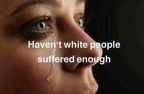 havent white people suffered enough